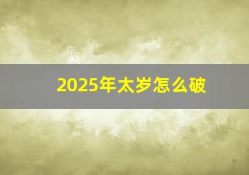 2025年太岁怎么破