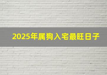 2025年属狗入宅最旺日子