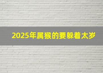 2025年属猴的要躲着太岁