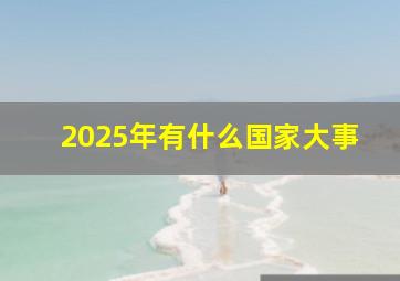 2025年有什么国家大事