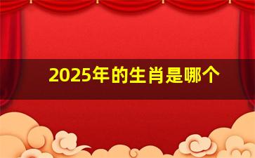 2025年的生肖是哪个