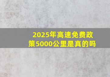 2025年高速免费政策5000公里是真的吗