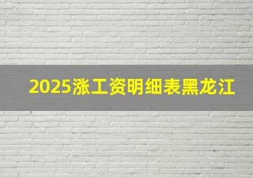 2025涨工资明细表黑龙江