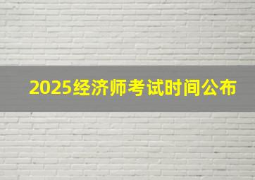 2025经济师考试时间公布