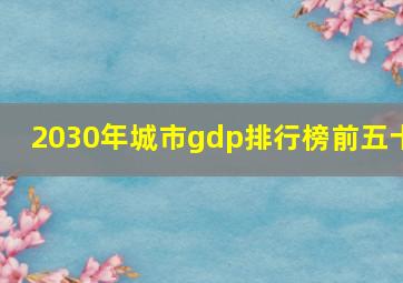 2030年城市gdp排行榜前五十