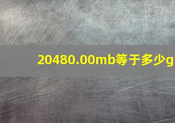 20480.00mb等于多少g