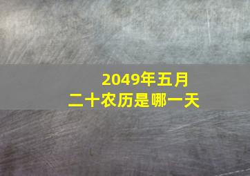 2049年五月二十农历是哪一天