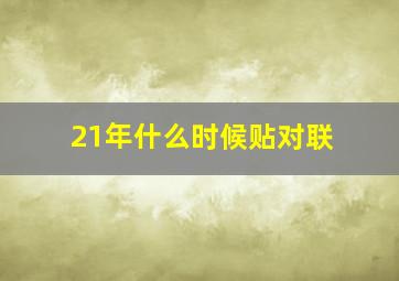 21年什么时候贴对联