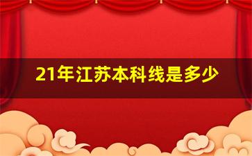 21年江苏本科线是多少