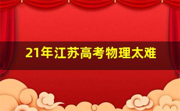 21年江苏高考物理太难