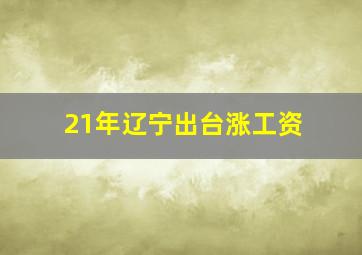 21年辽宁出台涨工资