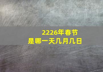 2226年春节是哪一天几月几日