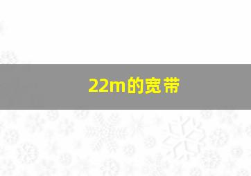 22m的宽带