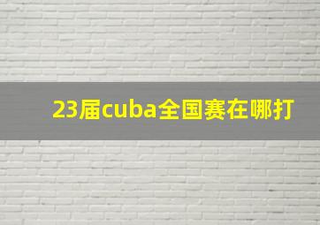 23届cuba全国赛在哪打