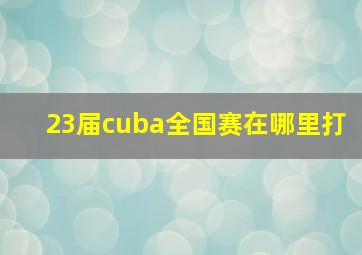 23届cuba全国赛在哪里打