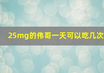 25mg的伟哥一天可以吃几次