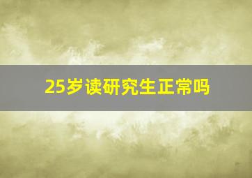 25岁读研究生正常吗