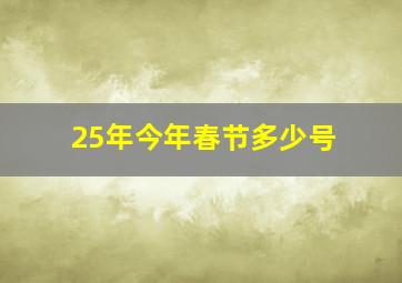 25年今年春节多少号