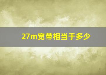 27m宽带相当于多少