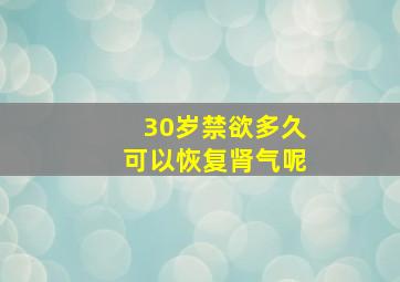 30岁禁欲多久可以恢复肾气呢