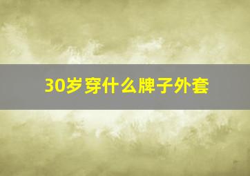 30岁穿什么牌子外套