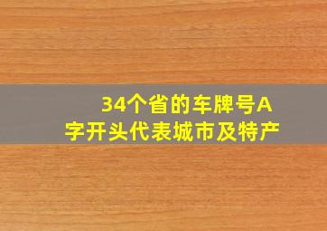 34个省的车牌号A字开头代表城市及特产