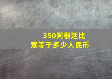 350阿根廷比索等于多少人民币