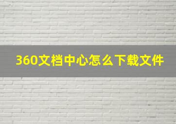 360文档中心怎么下载文件