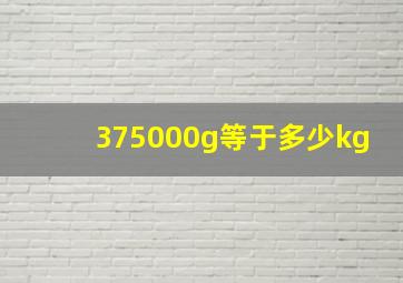 375000g等于多少kg