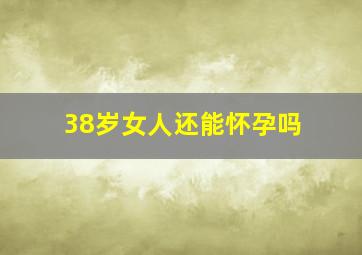 38岁女人还能怀孕吗