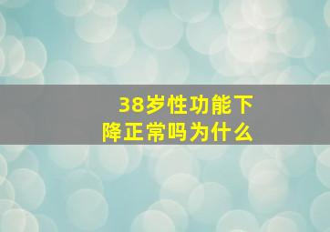 38岁性功能下降正常吗为什么