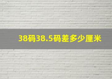 38码38.5码差多少厘米