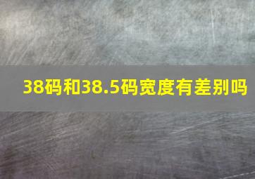 38码和38.5码宽度有差别吗