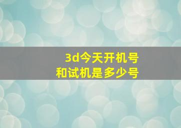 3d今天开机号和试机是多少号