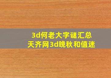 3d何老大字谜汇总天齐网3d晚秋和值迷