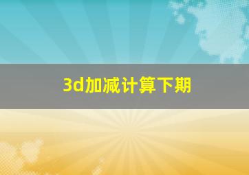 3d加减计算下期