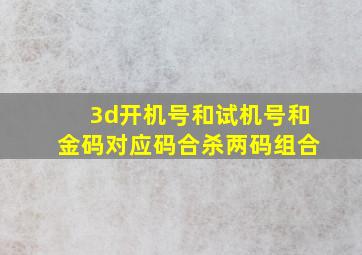 3d开机号和试机号和金码对应码合杀两码组合