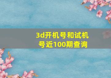 3d开机号和试机号近100期查询