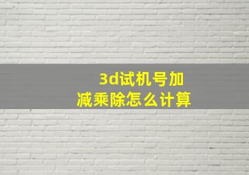 3d试机号加减乘除怎么计算