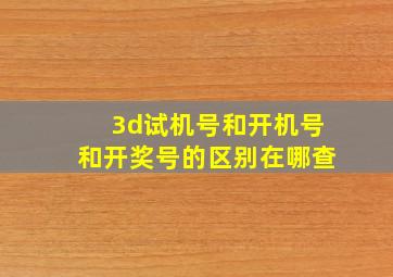 3d试机号和开机号和开奖号的区别在哪查