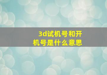 3d试机号和开机号是什么意思