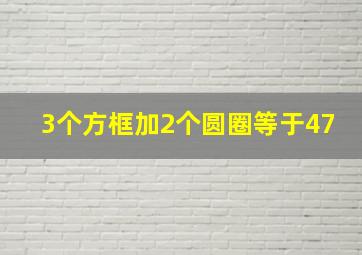 3个方框加2个圆圈等于47