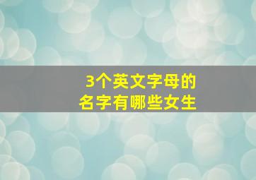 3个英文字母的名字有哪些女生