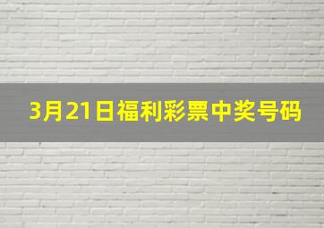 3月21日福利彩票中奖号码