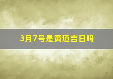 3月7号是黄道吉日吗