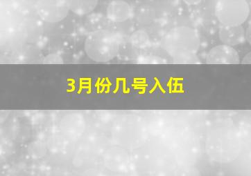 3月份几号入伍