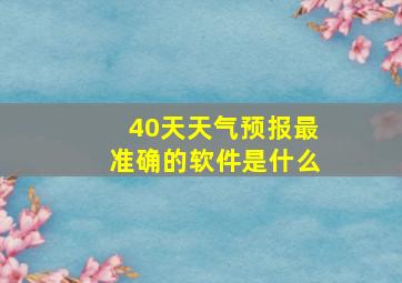 40天天气预报最准确的软件是什么