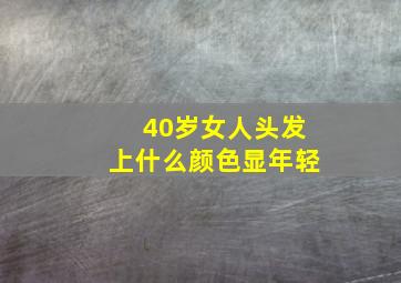 40岁女人头发上什么颜色显年轻