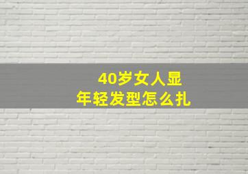 40岁女人显年轻发型怎么扎