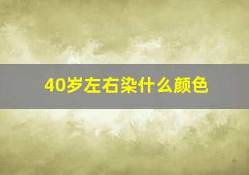 40岁左右染什么颜色